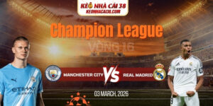 Soi Kèo Manchester City Vs Real Madrid 3h00 18/03 – Champion League